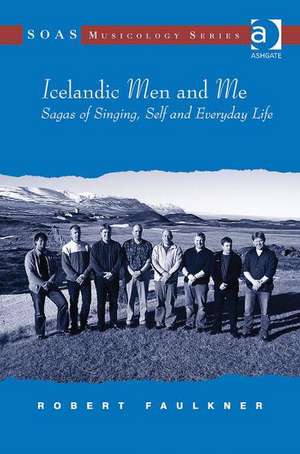 Icelandic Men and Me: Sagas of Singing, Self and Everyday Life de Robert Faulkner