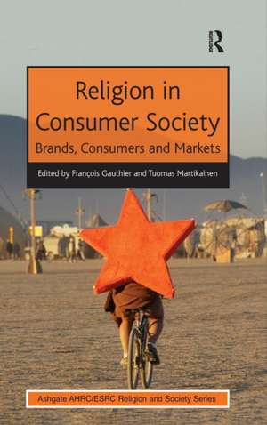 Religion in Consumer Society: Brands, Consumers and Markets de François Gauthier