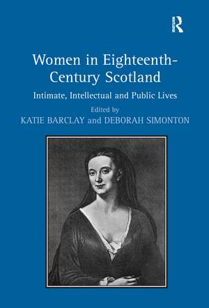 Women in Eighteenth-Century Scotland: Intimate, Intellectual and Public Lives de Deborah Simonton