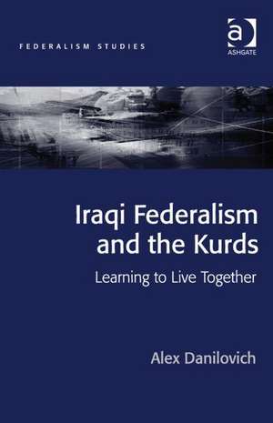 Iraqi Federalism and the Kurds: Learning to Live Together de Alex Danilovich