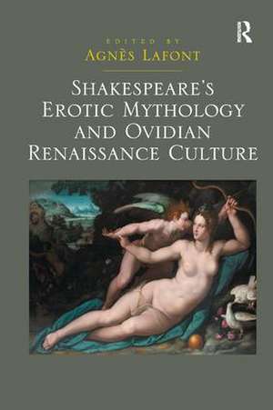 Shakespeare's Erotic Mythology and Ovidian Renaissance Culture de Agnès Lafont