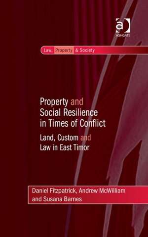 Property and Social Resilience in Times of Conflict: Land, Custom and Law in East Timor de Daniel Fitzpatrick