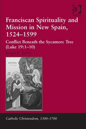 Franciscan Spirituality and Mission in New Spain, 1524-1599: Conflict Beneath the Sycamore Tree (Luke 19:1-10) de Steven E. Turley