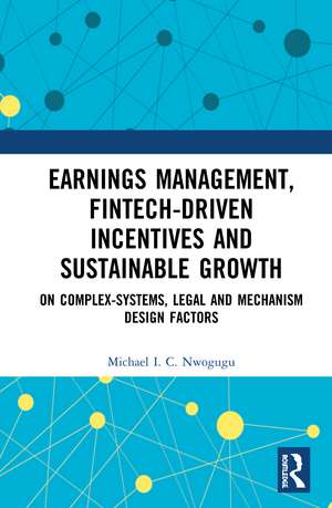 Earnings Management, Fintech-Driven Incentives and Sustainable Growth: On Complex Systems, Legal and Mechanism Design Factors de Michael I. C. Nwogugu