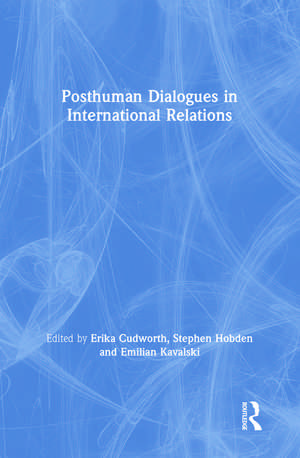 Posthuman Dialogues in International Relations de Erika Cudworth