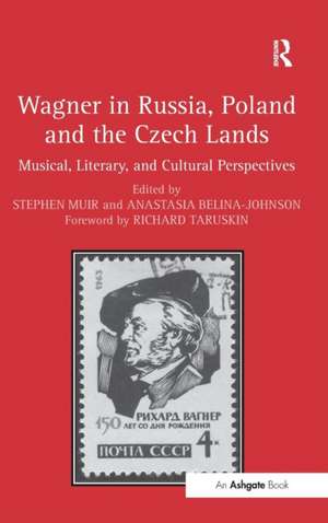 Wagner in Russia, Poland and the Czech Lands: Musical, Literary and Cultural Perspectives de Stephen Muir