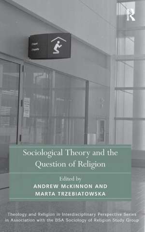 Sociological Theory and the Question of Religion de Andrew McKinnon