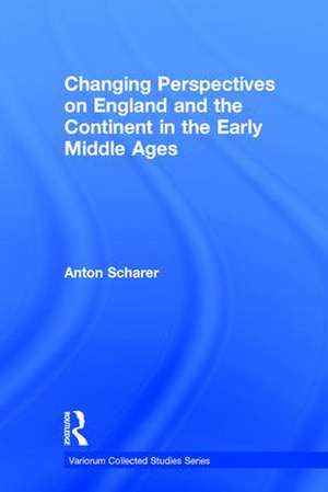 Changing Perspectives on England and the Continent in the Early Middle Ages de Anton Scharer