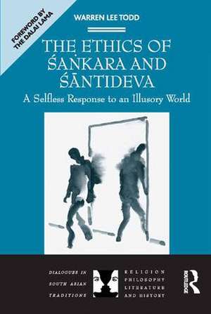 The Ethics of Sankara and Santideva: A Selfless Response to an Illusory World de Warren Lee Todd