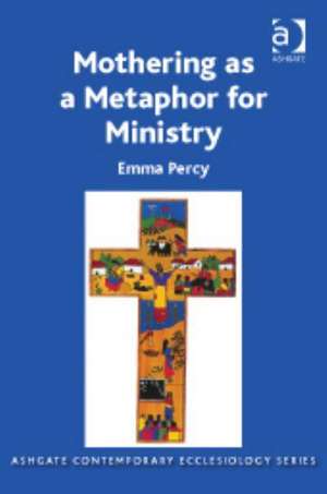 Mothering as a Metaphor for Ministry de Emma Percy