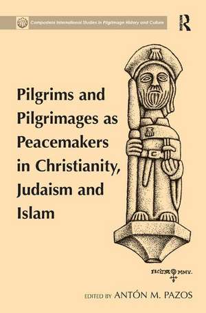 Pilgrims and Pilgrimages as Peacemakers in Christianity, Judaism and Islam de Antón M. Pazos