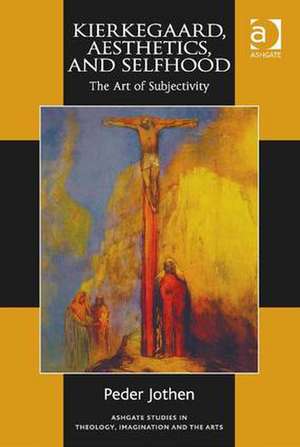 Kierkegaard, Aesthetics, and Selfhood: The Art of Subjectivity de Peder Jothen