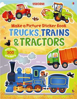 Make a Picture Sticker Book Trains, Trucks & Tractors de Felicity Brooks