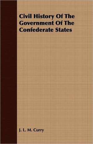 Civil History of the Government of the Confederate States: A Dramatic Fantasy de J. L. M. Curry