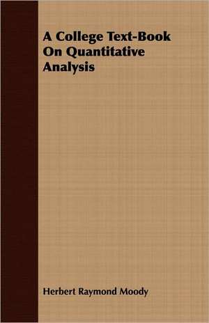 A College Text-Book on Quantitative Analysis: A Manual for Students and Practitioners de Herbert Raymond Moody