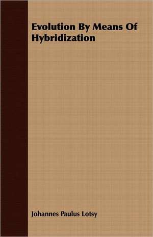 Evolution by Means of Hybridization: Theory of the Two Forces de Johannes Paulus Lotsy