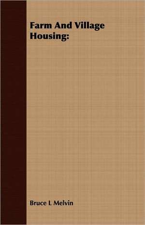 Farm and Village Housing: A View of Logic from the Practical Side de Bruce L Melvin