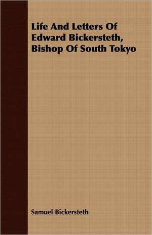 Life and Letters of Edward Bickersteth, Bishop of South Tokyo: Foundress and Superior General of the Institute of the Blessed Virgin Mary in America de Samuel Bickersteth