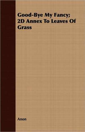 Good-Bye My Fancy; 2D Annex to Leaves of Grass: A Californian Mystery de Anon