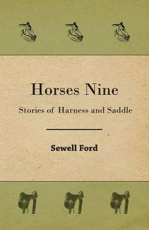 Horses Nine; Stories of Harness and Saddle: Being a Record for the Use of Sportsmen and Naturalists de Sewell Ford