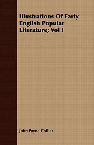 Illustrations of Early English Popular Literature; Vol I: Essays de John Payne Collier