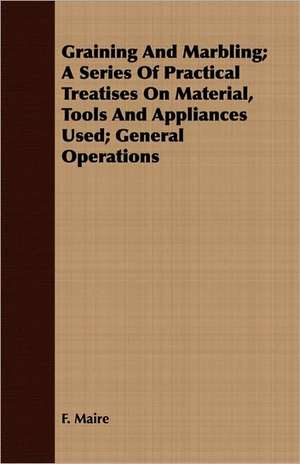 Graining and Marbling; A Series of Practical Treatises on Material, Tools and Appliances Used; General Operations: A Practical Guide to the Picking, Sorting, Packing, Storing, Shipping, and Marketing of Fruit de F. Maire