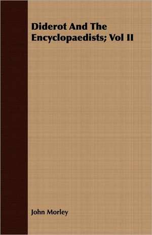 Diderot and the Encyclopaedists; Vol II: Its History, Occurrence, Properties, Metallurgy and Application, Including Its Alloys de John Morley