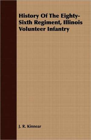 History of the Eighty-Sixth Regiment, Illinois Volunteer Infantry: Its History, Occurrence, Properties, Metallurgy and Application, Including Its Alloys de J. R. Kinnear