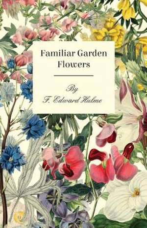 Familiar Garden Flowers de F. Edward Hulme