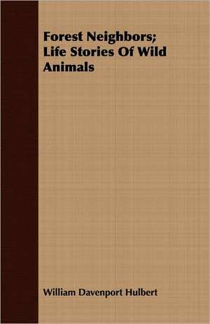 Forest Neighbors; Life Stories of Wild Animals: Practice and Design. Their Principles, Construction and Working de William Davenport Hulbert