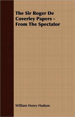 The Sir Roger de Coverley Papers - From the Spectator: Making and Repairing de William Henry Hudson