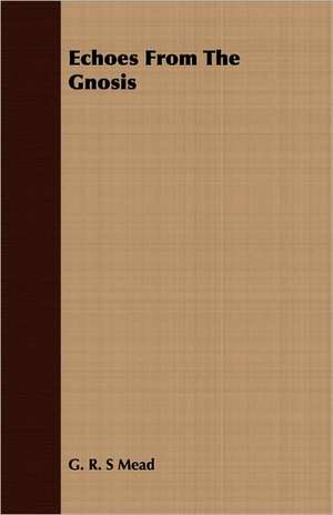 Echoes from the Gnosis: Two Supposed Objections to the Doctrine de G R S Mead