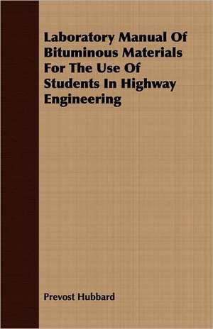 Laboratory Manual of Bituminous Materials for the Use of Students in Highway Engineering: A Tale of the North American Indians de Prevost Hubbard