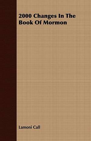 2000 Changes in the Book of Mormon: Embracing the Elementary Principles of Mechanics, Hydrostatics, Hydraulics, Pneumatics, de Lamoni Call