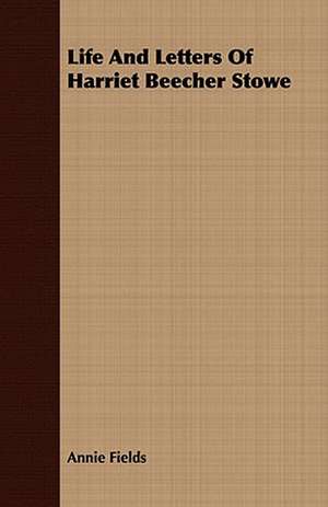 Life and Letters of Harriet Beecher Stowe: Embracing the Elementary Principles of Mechanics, Hydrostatics, Hydraulics, Pneumatics, de Annie Fields