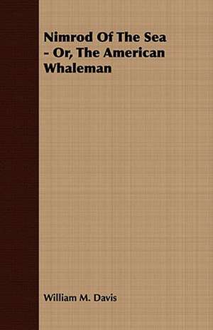 Nimrod of the Sea - Or, the American Whaleman: Embracing the Elementary Principles of Mechanics, Hydrostatics, Hydraulics, Pneumatics, de William M. Davis