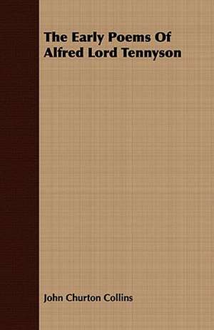 The Early Poems of Alfred Lord Tennyson: Embracing the Elementary Principles of Mechanics, Hydrostatics, Hydraulics, Pneumatics, de John Churton Collins