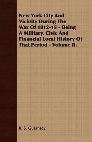 New York City and Vicinity During the War of 1812-15 - Being a Military, Civic and Financial Local History of That Period - Volume II.: Embracing the Elementary Principles of Mechanics, Hydrostatics, Hydraulics, Pneumatics, de R. S. Guernsey