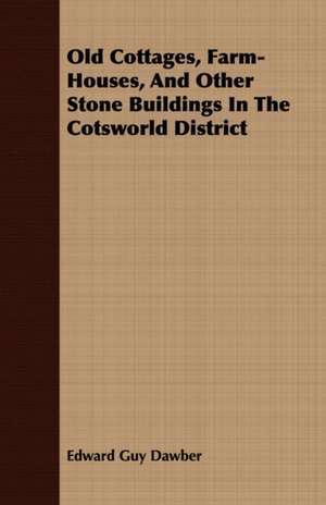 Old Cottages, Farm-Houses, and Other Stone Buildings in the Cotsworld District: Embracing the Elementary Principles of Mechanics, Hydrostatics, Hydraulics, Pneumatics, de Edward Guy Dawber