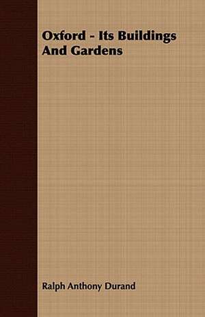 Oxford - Its Buildings and Gardens: Embracing the Elementary Principles of Mechanics, Hydrostatics, Hydraulics, Pneumatics, de Ralph Anthony Durand