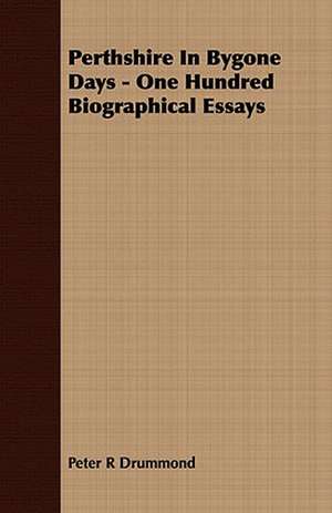 Perthshire in Bygone Days - One Hundred Biographical Essays: Embracing the Elementary Principles of Mechanics, Hydrostatics, Hydraulics, Pneumatics, de Peter R Drummond