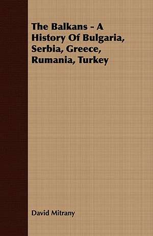 The Balkans - A History of Bulgaria, Serbia, Greece, Rumania, Turkey de David Mitrany