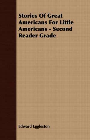 Stories of Great Americans for Little Americans - Second Reader Grade: Embracing the Elementary Principles of Mechanics, Hydrostatics, Hydraulics, Pneumatics, de Edward Eggleston