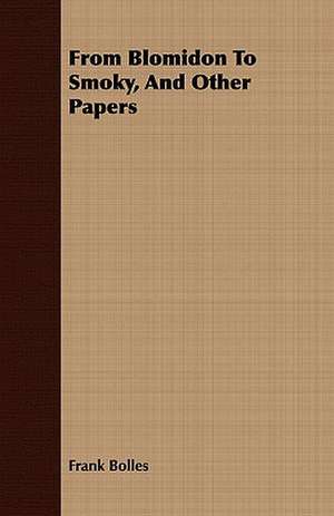 From Blomidon to Smoky, and Other Papers: Embracing the Elementary Principles of Mechanics, Hydrostatics, Hydraulics, Pneumatics, de Frank Bolles