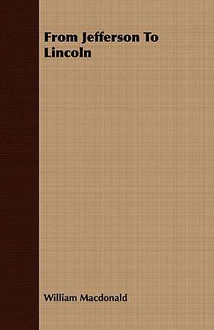 From Jefferson to Lincoln: Embracing the Elementary Principles of Mechanics, Hydrostatics, Hydraulics, Pneumatics, de William Macdonald