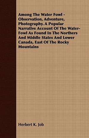 Among the Water Fowl - Observation, Adventure, Photography. a Popular Narrative Account of the Water-Fowl as Found in the Northers and Middle States a: Containing Hints to Sportsman, Notes on Shooting de Herbert K. Job