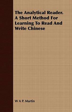 The Analytical Reader. a Short Method for Learning to Read and Write Chinese de W. A. P. Martin