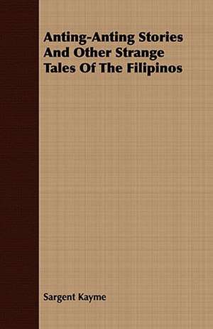 Anting-Anting Stories and Other Strange Tales of the Filipinos de Sargent Kayme