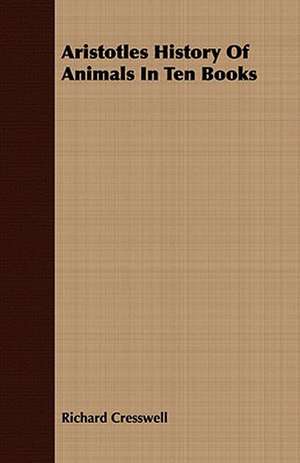 Aristotles History of Animals in Ten Books: Being the Account of a Voyage to the Region North of Aylmer Lake de RICHARD CRESSWELL