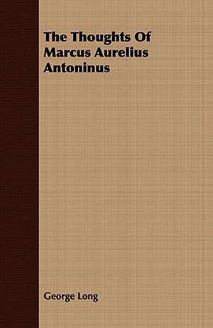 The Thoughts of Marcus Aurelius Antoninus: Part 3rd-Lead, Copper, Tin, Mercury, Etc. Part 1 de George Long